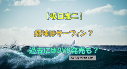 坂口憲二とサーフィンの関係とは？過去にはDVDの発売も？